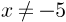 x%20%5Cneq%20%20-%205